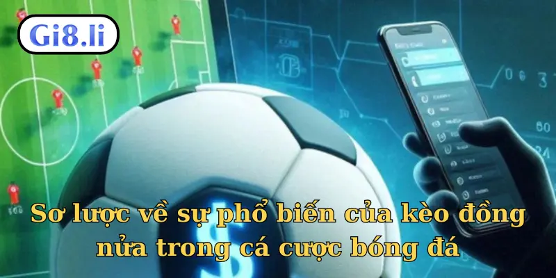 Sơ lược về sự phổ biến của kèo đồng nửa trong cá cược bóng đá